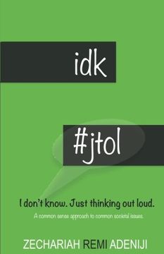 portada IDK #JTOL - I Don't Know. Just Thinking Out Loud.: A common sense approach to common societal issues.