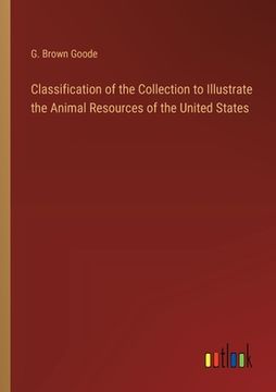 portada Classification of the Collection to Illustrate the Animal Resources of the United States (en Inglés)