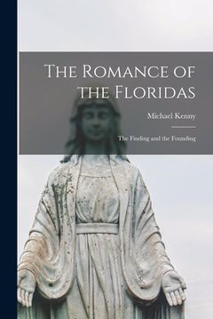 portada The Romance of the Floridas; the Finding and the Founding (en Inglés)