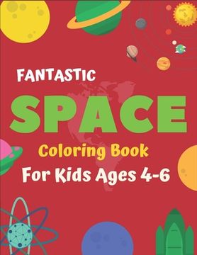 portada Fantastic Space Coloring Book for Kids Ages 4-6: Explore, Fun with Learn and Grow, Fantastic Outer Space Coloring with Planets, Astronauts, Space Ship