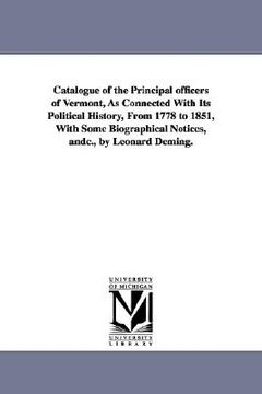 portada catalogue of the principal officers of vermont, as connected with its political history, from 1778 to 1851, with some biographical notices, andc., by (en Inglés)