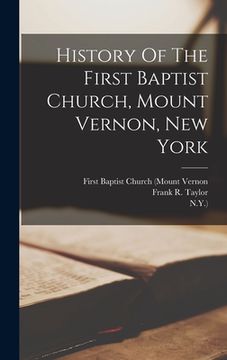 portada History Of The First Baptist Church, Mount Vernon, New York (en Inglés)