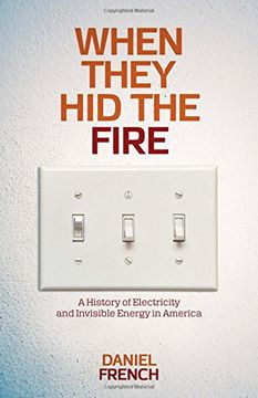 portada When They Hid The Fire: A History of Electricity and Invisible Energy in America (Intersections: Histories of Environment, Science, and Technology in the Anthropocene)
