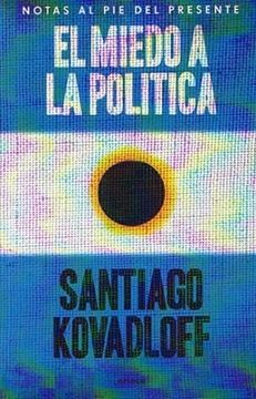 portada El Miedo a la Politica. Notas al pie del Presente (in Spanish)