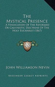 portada the mystical presence: a vindication of the reformed or calvinistic doctrine of the holy eucharist (1867) (en Inglés)