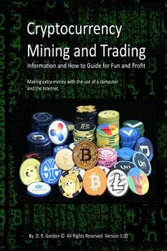 portada Cryptocurrency Mining and Trading: Information and How to Guide for Fun and Profit. Making extra money with the use of a computer and the Internet. (en Inglés)