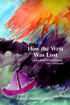 portada how the west was lost: coping with life in a strange, new civilization (en Inglés)