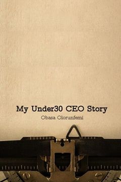 portada My Under30 CEO Story: My name is Obasa Olorunfemi and this is my story. (en Inglés)