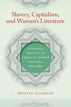 portada Slavery, Capitalism, and Women's Literature: Economic Insights of American Women Writers, 1852-1869