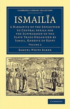 portada Ismailïa 2 Volume Set: Ismailia: A Narrative of the Expedition to Central Africa for the Suppression of the Slave Trade Organized by Ismail, Khedive. Library Collection - African Studies) (in English)