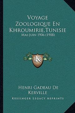 portada Voyage Zoologique En Khroumirie, Tunisie: Mai-Juin 1906 (1908) (en Francés)