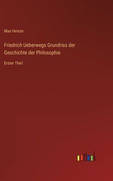 portada Friedrich Ueberwegs Grundriss der Geschichte der Philosophie: Erster Theil (en Alemán)