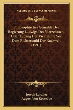 portada Philosophisches Gemalde Der Regierung Ludwigs Des Vierzehnten, Oder Ludwig Der Vierzehnte Vor Dem Richterstuhl Der Nachwelt (1791) (in German)