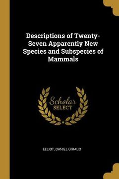 portada Descriptions of Twenty-Seven Apparently New Species and Subspecies of Mammals (en Inglés)