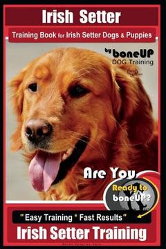 portada Irish Setter Training Book for Irish Setter Dogs & Puppies By BoneUP DOG Training: Are You Ready to Bone Up? Easy Steps * Fast Results Irish Setter Tr (en Inglés)