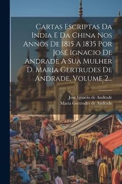 portada Cartas Escriptas da India e da China nos Annos de 1815 a 1835 por José Ignacio de Andrade a sua Mulher d. Maria Gertrudes de Andrade, Volume 2. (en Portugués)