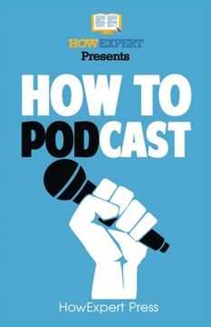 portada How To Podcast - Your Step-By-Step Guide To Podcasting (in English)