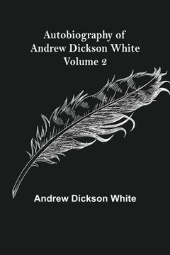 portada Autobiography of Andrew Dickson White - Volume 2 (en Inglés)