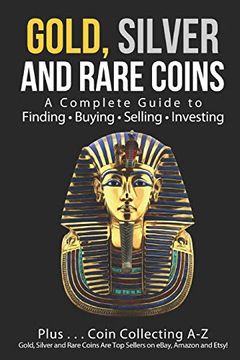 portada Gold, Silver and Rare Coins: A Complete Guide to Finding Buying Selling Investing: Plus. Coin Collecting A-Z: Gold, Silver and Rare Coins are top Sellers on Ebay, Amazon and Etsy (in English)
