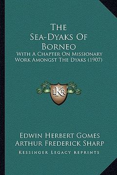 portada the sea-dyaks of borneo: with a chapter on missionary work amongst the dyaks (1907) (en Inglés)