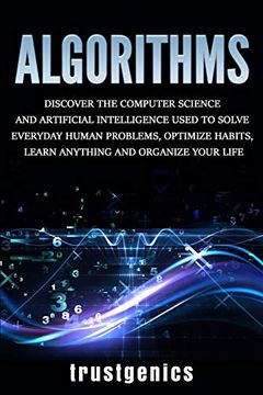 portada Algorithms: Discover the Computer Science and Artificial Intelligence Used to Solve Everyday Human Problems, Optimize Habits, Lear (en Inglés)