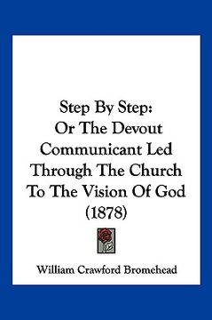portada step by step: or the devout communicant led through the church to the visior the devout communicant led through the church to the vi (en Inglés)