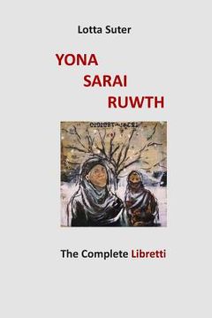 portada Yona, Sarai, Ruwth: The Complete Libretti to a Chamber Opera Trilogy by Robert Griffin (in English)