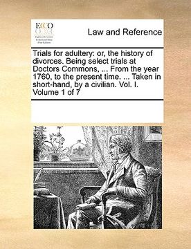 portada trials for adultery: or, the history of divorces. being select trials at doctors commons, ... from the year 1760, to the present time. ... (en Inglés)