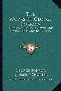 portada the works of george borrow: the songs of scandinavia and other poems and ballads v7 (in English)