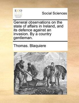 portada general observations on the state of affairs in ireland, and its defence against an invasion. by a country gentleman. (en Inglés)