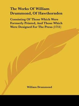 portada the works of william drummond, of hawthornden: consisting of those which were formerly printed, and those which were designed for the press (1711) (en Inglés)