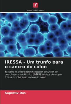 portada Iressa - um Trunfo Para o Cancro do Cólon: Estudos In-Silico Sobre o Receptor do Factor de Crescimento Epidérmico (Egfr) Inibidor de Drogas Iressa Envolvido no Cancro do Cólon (en Portugués)