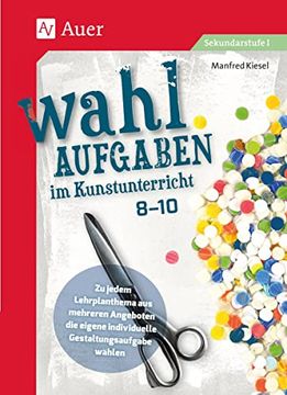 portada Wahlaufgaben im Kunstunterricht kl. 8-10 zu Jedem Lehrplanthema aus Mehreren Angeboten die Eigene Individuelle Gestaltungsaufgabe Wählen (8. Bis 10. Klasse) (en Alemán)