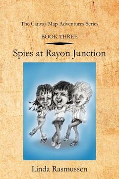 portada book three: spies at rayon junction: the canvas map adventures series (en Inglés)