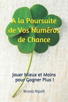 portada A la Poursuite de Vos Numéros de Chance: Jouer Mieux et Moins pour Gagner Plus ! (in French)