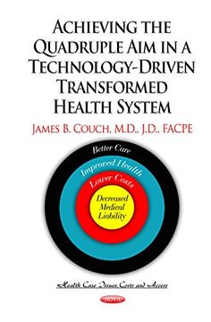 portada Achieving the Quadruple aim in a Technology-Driven Transformed Health System: Better Care, Improved Health, Lower Costs and Decreased Medical Liability (en Inglés)