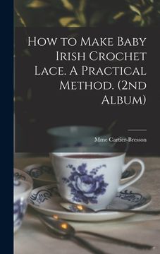 portada How to Make Baby Irish Crochet Lace. A Practical Method. (2nd Album) (in English)