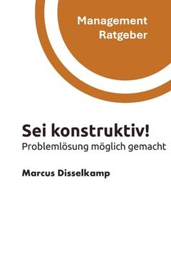 Sei konstruktiv!: Problemlösung möglich gemacht (en Alemán)