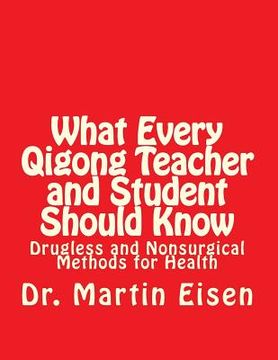 portada What Every Qigong Teacher and Student Should Know: Drugless and Nonsurgical Methods for Health (en Inglés)