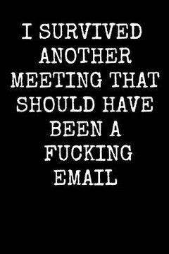 portada I Survived Another Meeting That Should Have Been A Fucking Email: An Irreverent Snarky Humorous Sarcastic Profanity Funny Office Co-worker Appreciatio