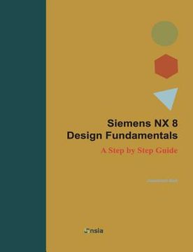 portada Siemens NX 8 Design Fundamentals: A Step by Step Guide