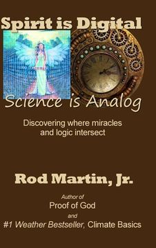 portada Spirit is Digital - Science is Analog: Discovering where miracles and logic intersect (en Inglés)