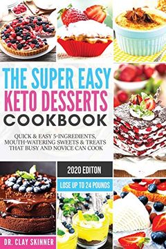 portada The Super Easy Keto Desserts Cookbook: Quick & Easy 5-Ingredients, Mouth-Watering Sweets & Treats That Busy and Novice can Cook | Lose up to 24 Pounds (in English)