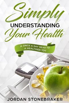 portada Simply Understanding Your Health: A Once a Day Read to a Healthier You (en Inglés)