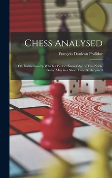 portada Chess Analysed; Or, Instructions by Which a Perfect Knowledge of This Noble Game May in a Short Time Be Acquired (in English)