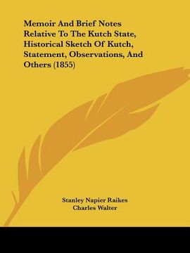 portada memoir and brief notes relative to the kutch state, historical sketch of kutch, statement, observations, and others (1855) (en Inglés)
