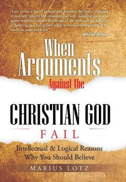 portada When Arguments Against the Christian God Fail: Intellectual & Logical Reasons Why You Should Believe (en Inglés)