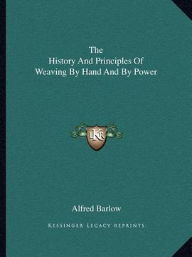 portada the history and principles of weaving by hand and by power (en Inglés)