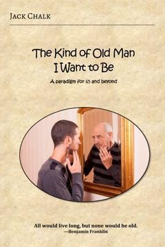 portada The Kind of Old Man I Want to Be: A Paradigm for 65 and Beyond