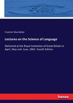 portada Lectures on the Science of Language: Delivered at the Royal Institution of Great Britain in April, May and June, 1861. Fourth Edition (en Inglés)